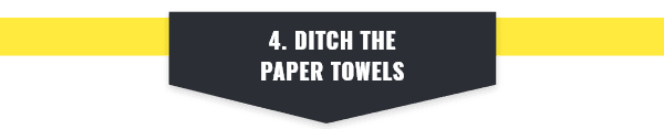 Ditch the paper towels